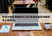 杭州沙盒区块链技术公司[杭州沙盒区块链技术公司地址]