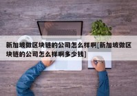 新加坡做区块链的公司怎么样啊[新加坡做区块链的公司怎么样啊多少钱]