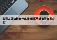 公司上区块链有什么好处[区块链公司在家办公]