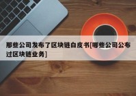 那些公司发布了区块链白皮书[哪些公司公布过区块链业务]