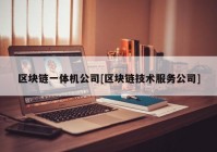 区块链一体机公司[区块链技术服务公司]